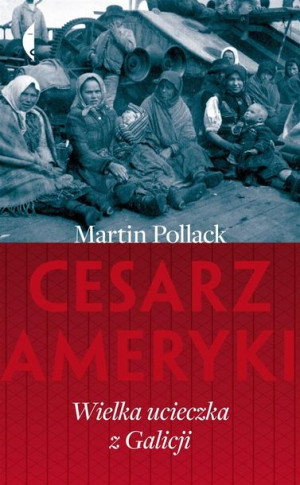 Cesarz Ameryki. Wielka ucieczka z Galicji Martin Pollack