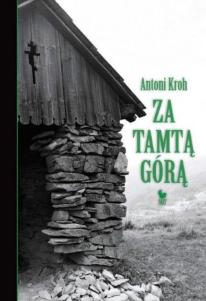 Za tamtą górą. Wspomnienia łemkowskie Antoni Kroh