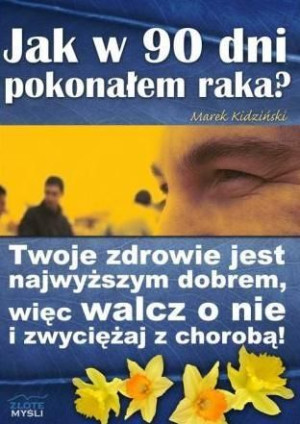 Jak w 90 dni pokonałem raka Marek Kidziński