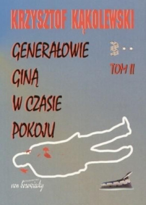 Generałowie giną w czasie pokoju T.2 Krzysztof Kąkolewski