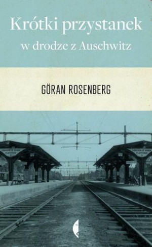 Krótki przystanek w drodze do Auschwitz Goran Rosenberg