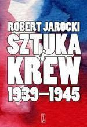 Sztuka i krew. Opowieść o ludziach i zdarzeniach Robert Jarocki