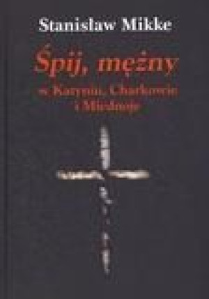 Śpij mężny w Katyniu, Charkowie i Miednoje Stanisław Mikke