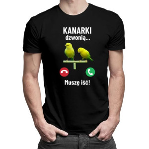 Kanarki dzwonią, muszę iść koszulka dla wielbicieli kanarków T-shirt