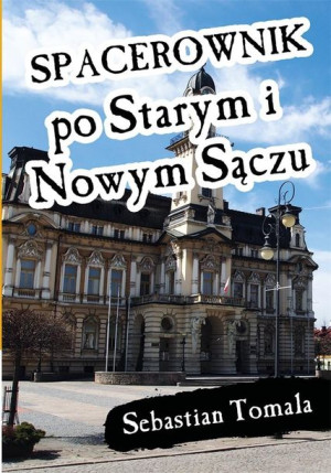 Spacerownik po Starym i Nowym Sączu Sebastian Tomala