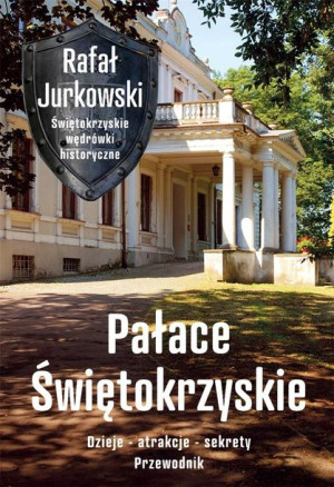 Pałace Świętokrzyskie. Dzieje, atrakcje, sekrety Rafał Jurkowski