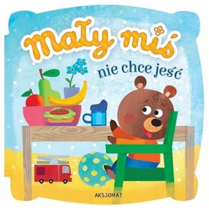 Książeczka Mały Miś Nie Chce Jeść Aksjomat