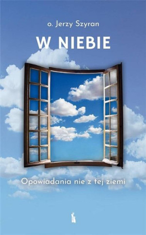 W Niebie. Opowiadania nie z tej ziemi Jerzy Szyran