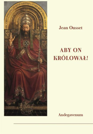 Aby On królował! O społecznym panowaniu Chrystusa Jean Ousset