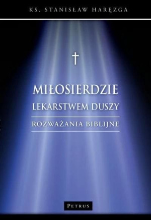 Miłosierdzie lekarstwem duszy. Rozważania biblijne Stanisław Haręzga