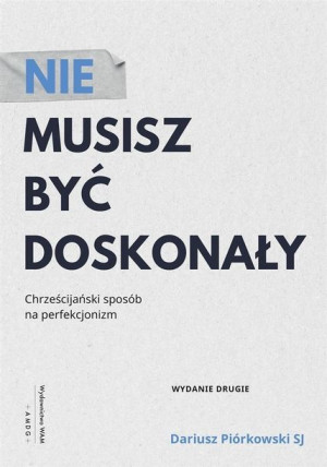 Nie musisz być doskonały Dariusz Piórkowski SJ