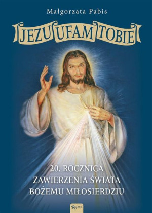 Jezu Ufam Tobie, 20 rocznica zawierzenia świata.. Małgorzata Pabis