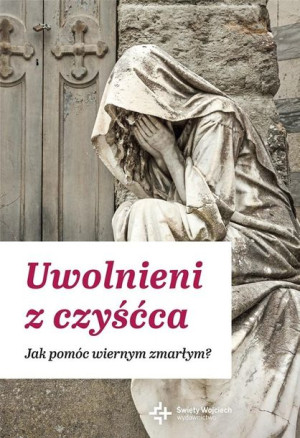 Uwolnieni z czyśćca. Jak pomóc wiernym zmarłym Tomasz Nawracała