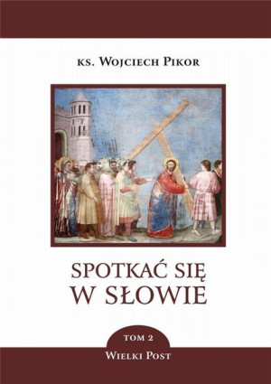 Spotkać się w Słowie T.2 Wielki Post ks. Wojciech Pikor