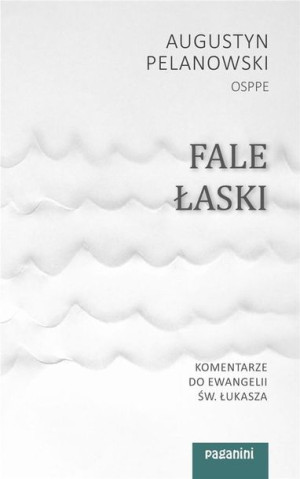 Fale Łaski. Komentarze do Ewangelii św. Łukasza Augustyn Pelanowski