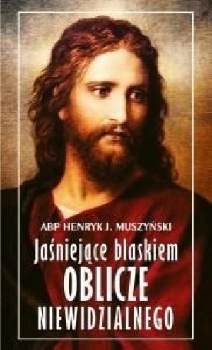 Jaśniejące blaskiem Oblicze Niewidzialnego Abp Henryk J. Muszyński