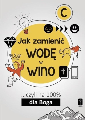 Jak zamienić wodę w wino... Czyli na 100 dla Boga Maciej Kalisiak