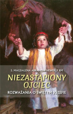 Niezastąpiony ojciec. Rozważania o św. Józefie s. Magdalena Abramow-Newerly