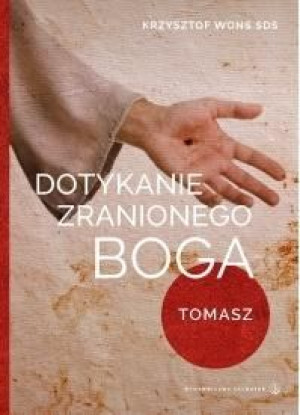 Dotykanie zranionego Boga. Tomasz ks. Krzysztof Wons