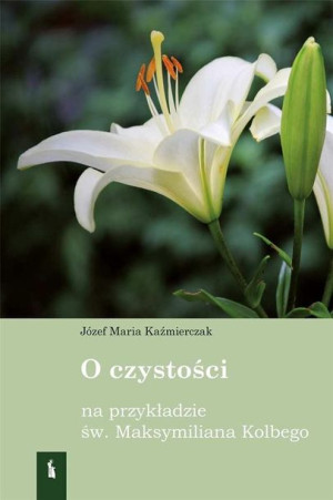 O czystości na przykładzie św Maksymiliana Kolbego Kaźmierczak, Józef Maria