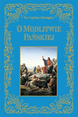 O modlitwie Pańskiej Św. Cyprian z Kartaginy