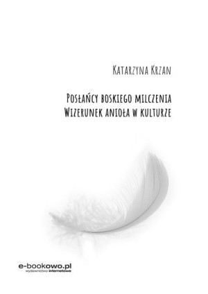 Posłańcy boskiego milczenia. Wizerunek anioła... Katarzyna Krzan
