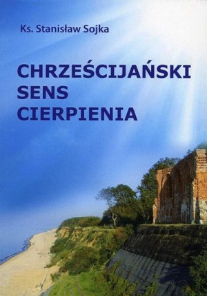 Chrześcijański sens cierpienia Stanisław Sojka