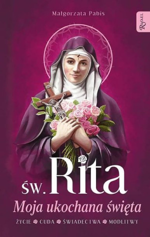 Św. Rita. Moja ukochana święta. Życie, cuda... Małgorzata Pabis