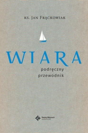 Wiara. Praktyczny przewodnik ks. Jan Frąckowiak