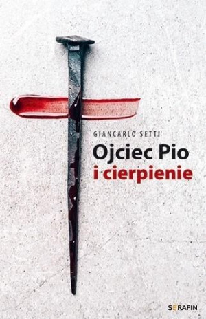 Ojciec Pio i cierpienie Giancarlo Setti Giancarlo Setti