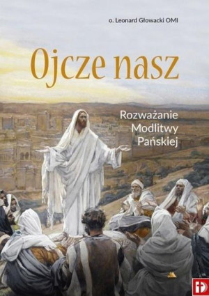 Ojcze nasz. Rozważanie Modlitwy Pańskiej o. Leonard Głowacki