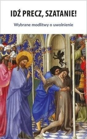Idź precz, Szatanie! Wybrane modlitwy o uwolnienie ks. Sławomir Sznurkowski