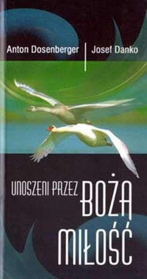 Unoszeni przez Bożą miłość Anton Dosenberger, Josef Danko