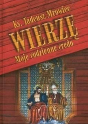Wierzę. Moje codzienne credo Tadeusz Morawiec