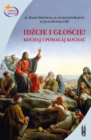 Idźcie i głoście. Kochaj i pomagaj kochać Marek Dziewiecki, Aleksander Rade