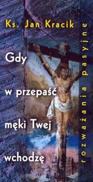 Gdy w przepaść męki Twej wchodzę Jan Kracik