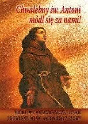 Chwalebny św. Antoni, módl się za nami! praca zbiorowa