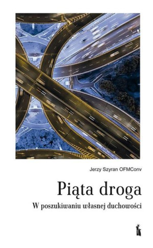 Piąta droga. W poszukiwaniu własnej duchowości Jerzy Szyran OFMConv