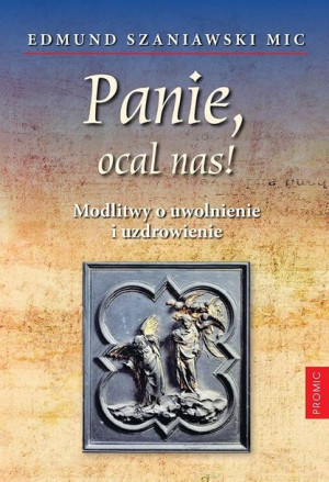 Panie, ocal nas! Modlitwy o uwolnienie i.. Edmund Szaniawski MIC