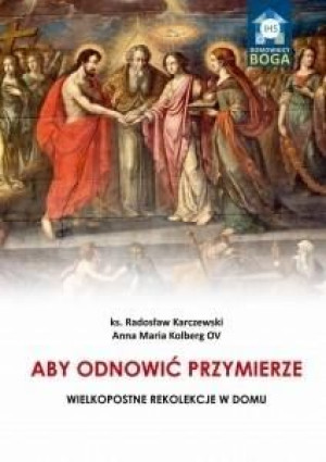 Aby odnowić Przymierze. Wielkopostne rekolekcje.. ks. Radosław Karczewski,