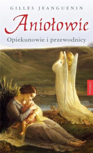 Aniołowie. Opiekunowie i przewodnicy Gilles Jeanguenin