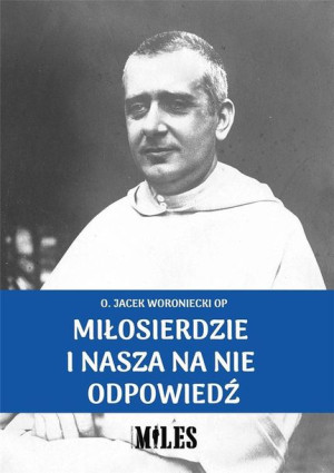 Miłosierdzie i nasza na nie odpowiedź o. Jacek Woroniecki OP