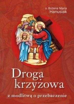 Droga krzyżowa z modlitwą o przebaczenie s. Bożena Maria Hanusiak