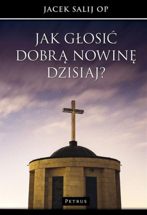 Jak głosić Dobrą Nowinę dzisiaj? Jacek Salij OP