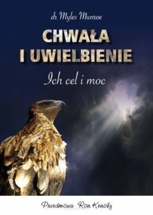 Chwała i uwielbienie. Ich cel i moc dr Myles Munroe