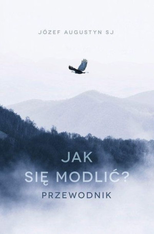Jak się modlić. Przewodnik Józef Augustyn SJ