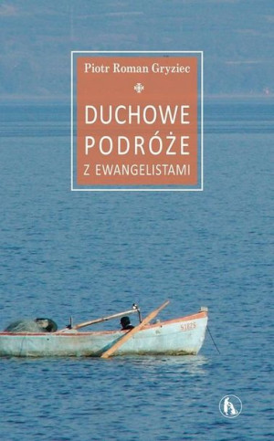 Duchowe podróże z Ewangelistami Piotr Roman Gryziec OFMConv