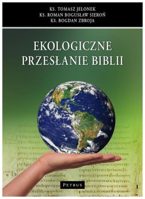 Ekologiczne przesłanie Biblii ks. Roman Bogusław Sieroń, ks. Bogdan Zbroja,