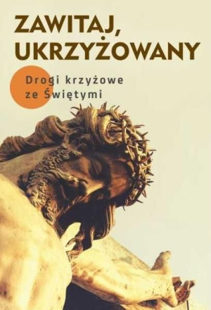 Zawitaj, Ukrzyżowany. Drogi krzyżowe ze Świętymi Robert Krawiec OFM Cap, Ma