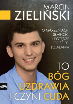 To Bóg uzdrawia i czyni cuda Marcin Zieliński